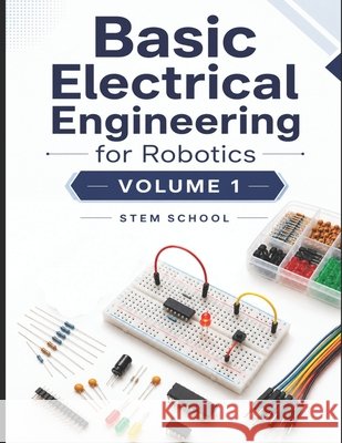 Basic Electrical Engineering for Robotics Volume 1 School, Stem 9798180000798 Independently Published - książka