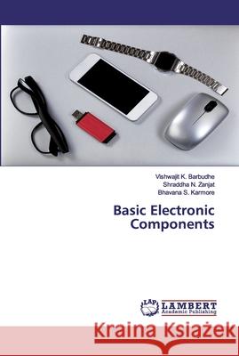 Basic Electronic Components Vishwajit K Barbudhe, Shraddha N Zanjat, Bhavana S Karmore 9786202671606 LAP Lambert Academic Publishing - książka