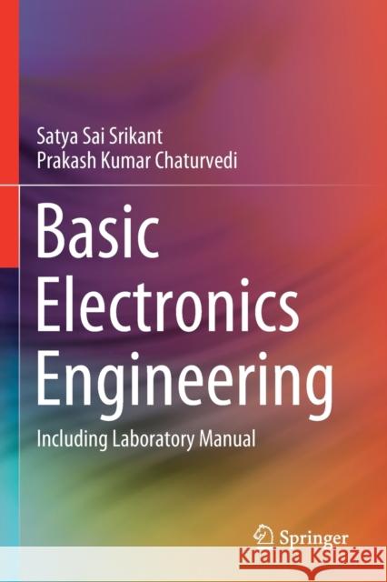 Basic Electronics Engineering: Including Laboratory Manual Satya Sai Srikant Prakash Kumar Chaturvedi 9789811374166 Springer - książka