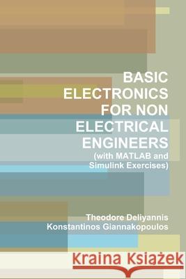 BASIC ELECTRONICS FOR NON ELECTRICAL ENGINEERS (with MATLAB and Simulink Exercises) Konstantinos Giannakopoulos, Theodore Deliyannis 9781105708886 Lulu.com - książka
