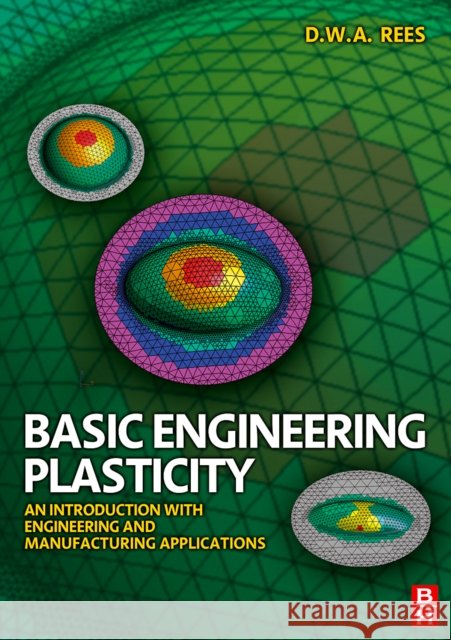 Basic Engineering Plasticity : An Introduction with Engineering and Manufacturing Applications David Rees D. W. A. Rees 9780750680257 Butterworth-Heinemann - książka