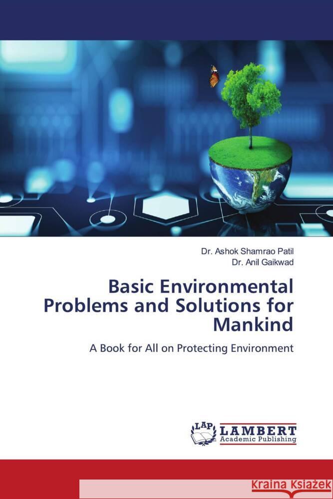 Basic Environmental Problems and Solutions for Mankind Patil, Dr. Ashok Shamrao, Gaikwad, Anil T. 9786204977607 LAP Lambert Academic Publishing - książka