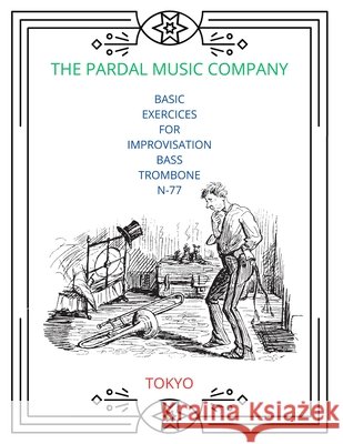 Basic Exercices for Improvisation Bass Trombone N-77: Tokyo Jose Pardal Merza, Jose Lopez Perez, Pardal Music Company Ltd 9798721151705 Independently Published - książka