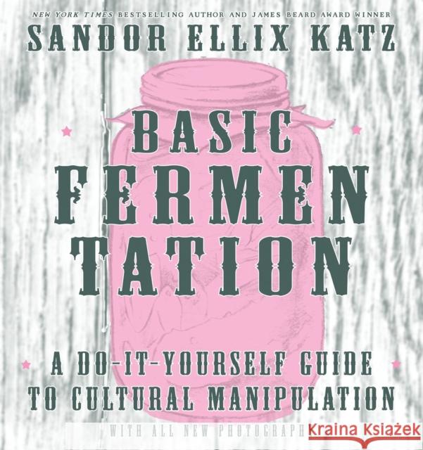 Basic Fermentation: A Do-It-Yourself Guide to Cultural Manipulation Sandor Ellix Katz 9781621068723 Microcosm Publishing - książka