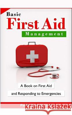 Basic First Aid Management: A Book on First Aid and Responding to Emergencies Paolo Jos 9781517725952 Createspace Independent Publishing Platform - książka
