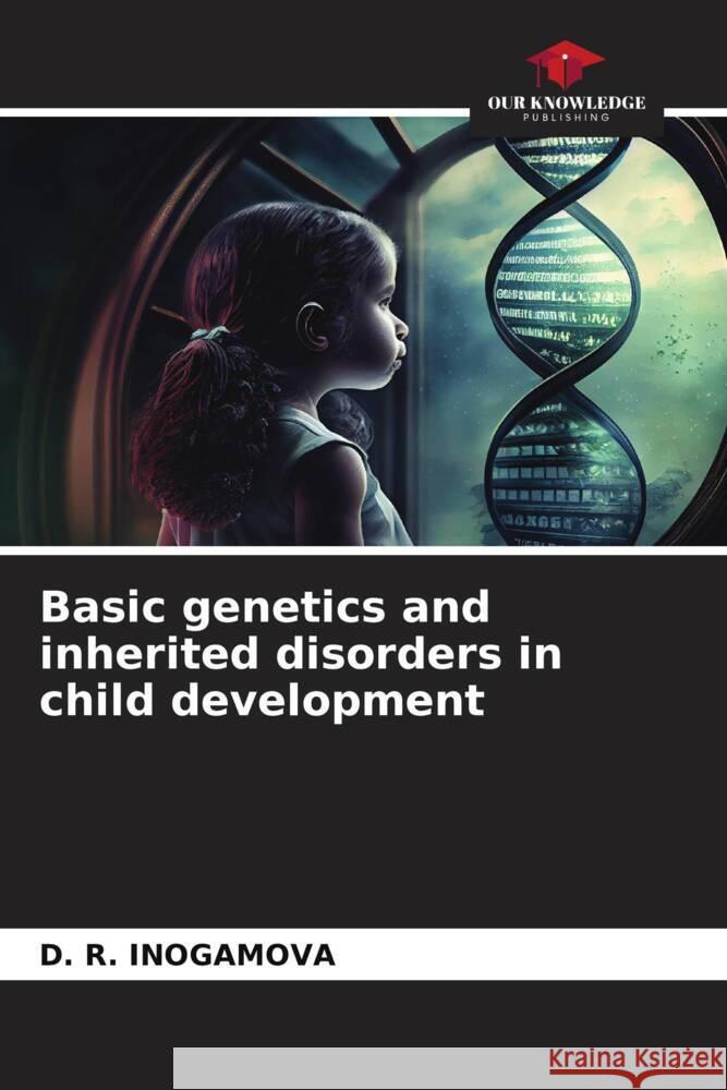 Basic genetics and inherited disorders in child development INOGAMOVA, D. R. 9786208351168 Our Knowledge Publishing - książka