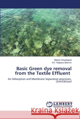 Basic Green dye removal from the Textile Effluent Meena Vangalapati N. T. Rajeeva Lakshmi 9786209611131 LAP Lambert Academic Publishing - książka