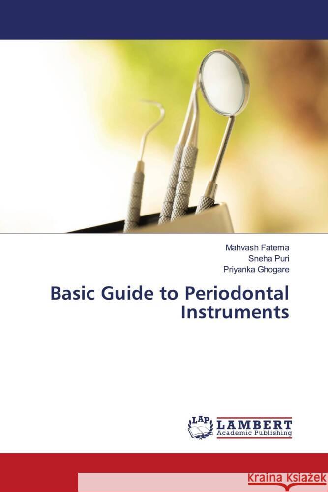 Basic Guide to Periodontal Instruments Fatema, Mahvash, Puri, Sneha, Ghogare, Priyanka 9786205520130 LAP Lambert Academic Publishing - książka