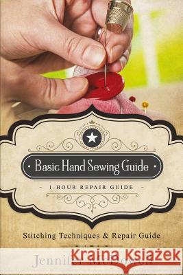 Basic Hand Sewing Guide 1-Hour Repair Guide: Stitching Techniques & Repair Guide Jennifer McDowell 9781720815792 Createspace Independent Publishing Platform - książka