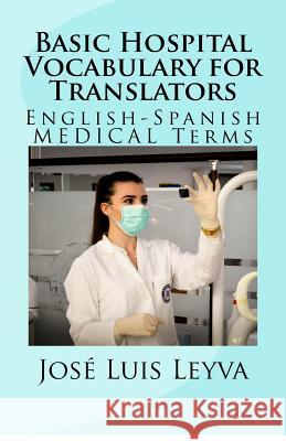Basic Hospital Vocabulary for Translators: English-Spanish Medical Terms Jose Luis Leyva 9781729587997 Createspace Independent Publishing Platform - książka