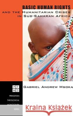 Basic Human Rights and the Humanitarian Crises in Sub-Saharan Africa Gabriel Andrew Msoka 9781498249492 Pickwick Publications - książka