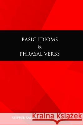 Basic Idioms & Phrasal Verbs: Basic Idioms & Phrasal Verbs Dr Stephen Salvati 9781543055603 Createspace Independent Publishing Platform - książka