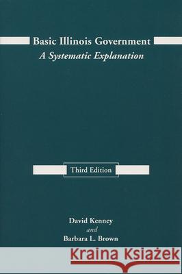 Basic Illinois Government, Third Edition: A Systematic Explanation David Kenney Barbara L. Brown 9780809318223 Southern Illinois University Press - książka
