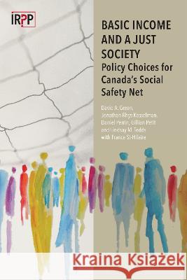 Basic Income and a Just Society: Policy Choices for Canada\'s Social Safety Net David A. Green Jonathan Rhys Kesselman Daniel Perrin 9780886453794 McGill-Queen's University Press - książka