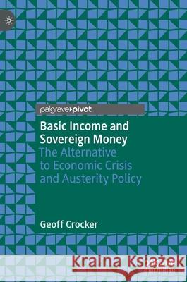 Basic Income and Sovereign Money: The Alternative to Economic Crisis and Austerity Policy Crocker, Geoff 9783030367473 Palgrave Pivot - książka