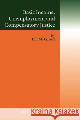 Basic Income, Unemployment and Compensatory Justice L. F. M. Groot 9781402026140 Springer - książka