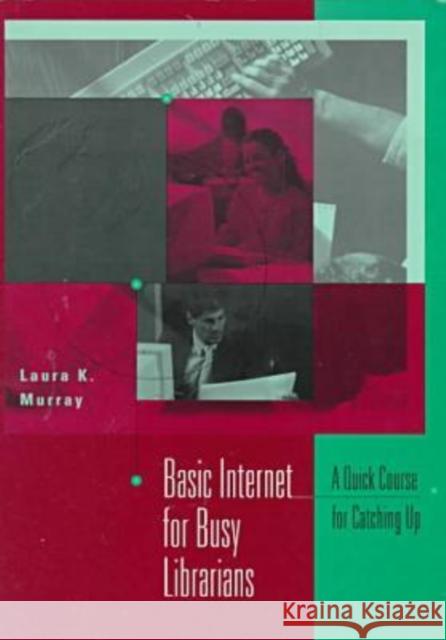 Basic Internet for Busy Librarians: A Quick Course for Catching Up Murray, Laura K. 9780838907252 American Library Association - książka