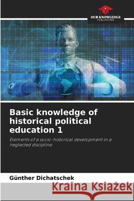 Basic knowledge of historical political education 1 Dichatschek, Günther 9786207830930 Our Knowledge Publishing - książka
