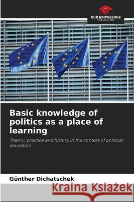 Basic knowledge of politics as a place of learning Dichatschek, Günther 9786208763527 Our Knowledge Publishing - książka