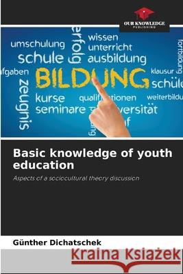 Basic knowledge of youth education Dichatschek, Günther 9786208703820 Our Knowledge Publishing - książka