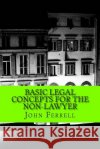 Basic Legal Concepts for the Non-Lawyer John Daniel Ferrel 9781490508139 Createspace