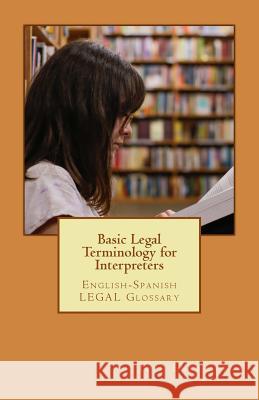 Basic Legal Terminology for Interpreters: English-Spanish Legal Glossary Jose Luis Leyva 9781729719732 Createspace Independent Publishing Platform - książka