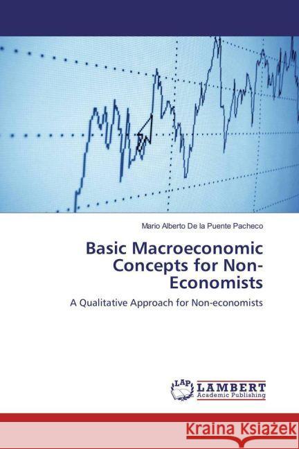 Basic Macroeconomic Concepts for Non-Economists : A Qualitative Approach for Non-economists de la Puente Pacheco, Mario Alberto 9783659934261 LAP Lambert Academic Publishing - książka