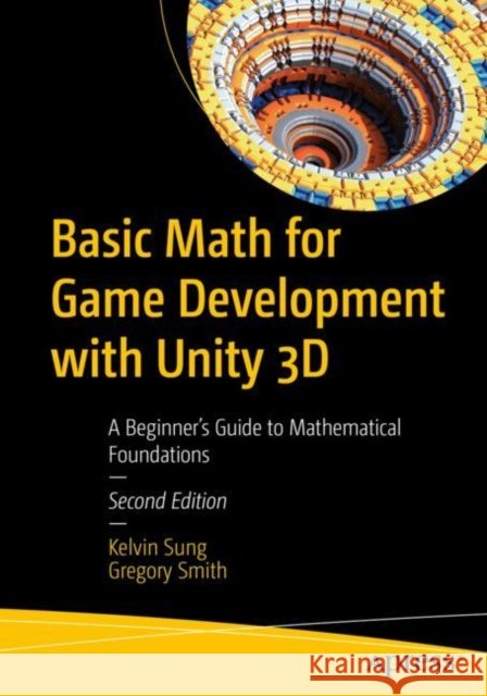 Basic Math for Game Development with Unity 3D: A Beginner's Guide to Mathematical Foundations Gregory Smith 9781484298848 APress - książka