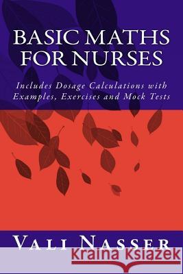 Basic Maths for Nurses: Includes Dosage Calculations with Examples, Exercises and Mock Tests Vali Nasser 9781517357672 Createspace - książka