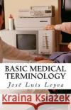 Basic Medical Terminology: English-Spanish MEDICAL Terms Leyva, Jose Luis 9781722899240 Createspace Independent Publishing Platform