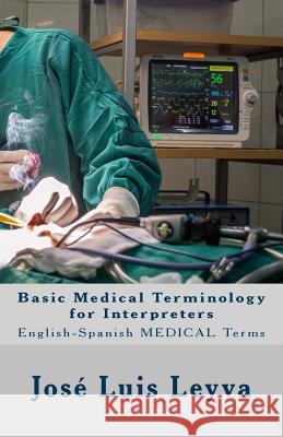 Basic Medical Terminology for Interpreters: English-Spanish Medical Terms Jose Luis Leyva 9781729826423 Createspace Independent Publishing Platform - książka