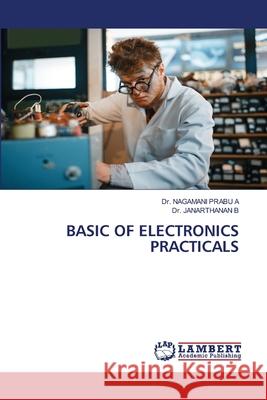 Basic of Electronics Practicals Nagamani Prabu A Janarthanan B 9786202094771 LAP Lambert Academic Publishing - książka