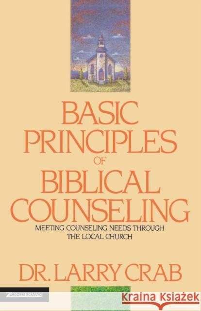 Basic Principles of Biblical Counseling: Meeting Counseling Needs Through the Local Church Crabb, Larry 9780310225607 Zondervan Publishing Company - książka
