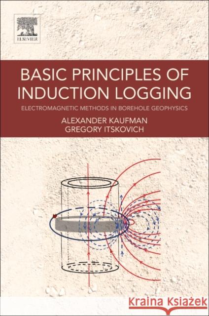 Basic Principles of Induction Logging: Electromagnetic Methods in Borehole Geophysics Kaufman, Alex 9780128025833 Elsevier - książka