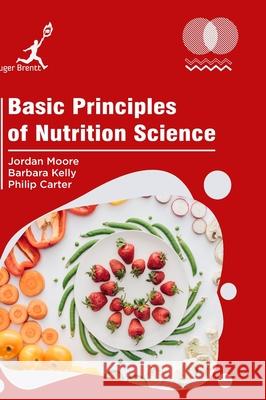 Basic Principles of Nutrition Science Jordan Moore Barbara Kelly Philip Carter 9781787151673 Kruger Brentt Publisher Uk. Ltd. - książka