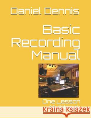Basic Recording Manual: One Lesson Multitrack Robert Dennis, Daniel Dennis 9798532253193 Independently Published - książka