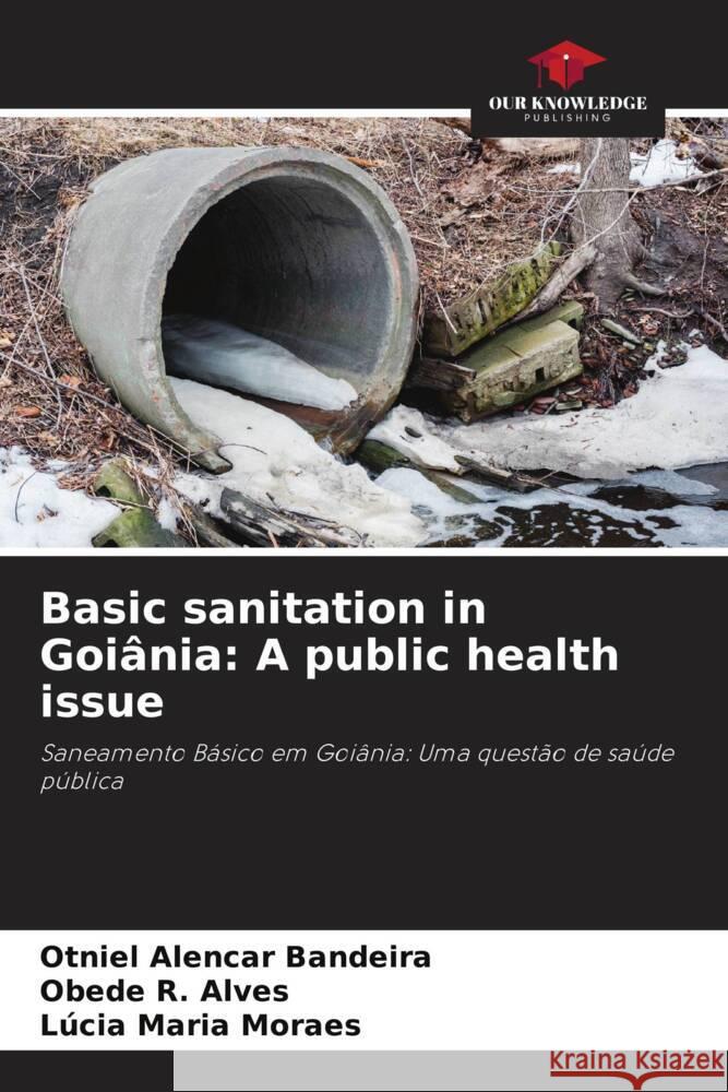 Basic sanitation in Goiânia: A public health issue Alencar Bandeira, Otniel, R. Alves, Obede, Maria Moraes, Lúcia 9786208566654 Our Knowledge Publishing - książka