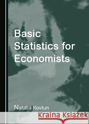 Basic Statistics for Economists Natalia Kovtun 9781527575837 Cambridge Scholars Publishing - książka