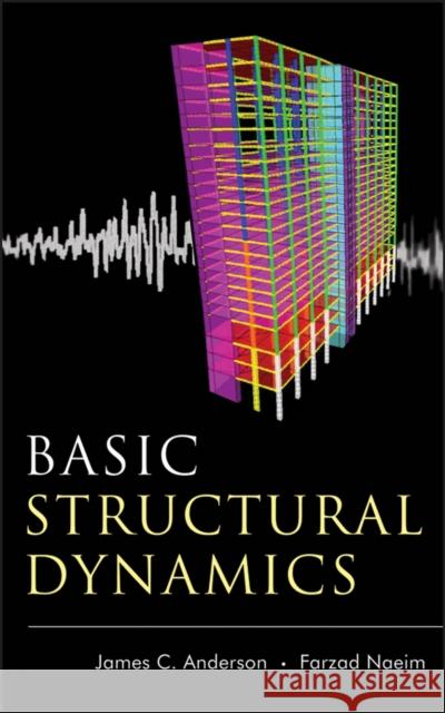 Basic Structural Dynamics James C., Jr. Anderson Farzad Naeim J. C. Anderson 9780470879399 John Wiley & Sons - książka