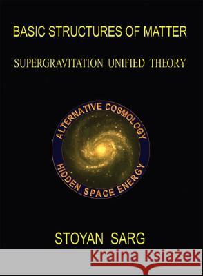 Basic Structures of Matter: Supergravitation Unified Theory Stoyan Sarg 9781412083874 Trafford Publishing - książka