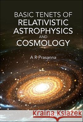 Basic Tenets of Relativistic Astrophysics and Cosmology A R (Physical Research Laboratory, Ahmedabad, India) Prasanna 9789819808458 World Scientific Publishing Company - książka