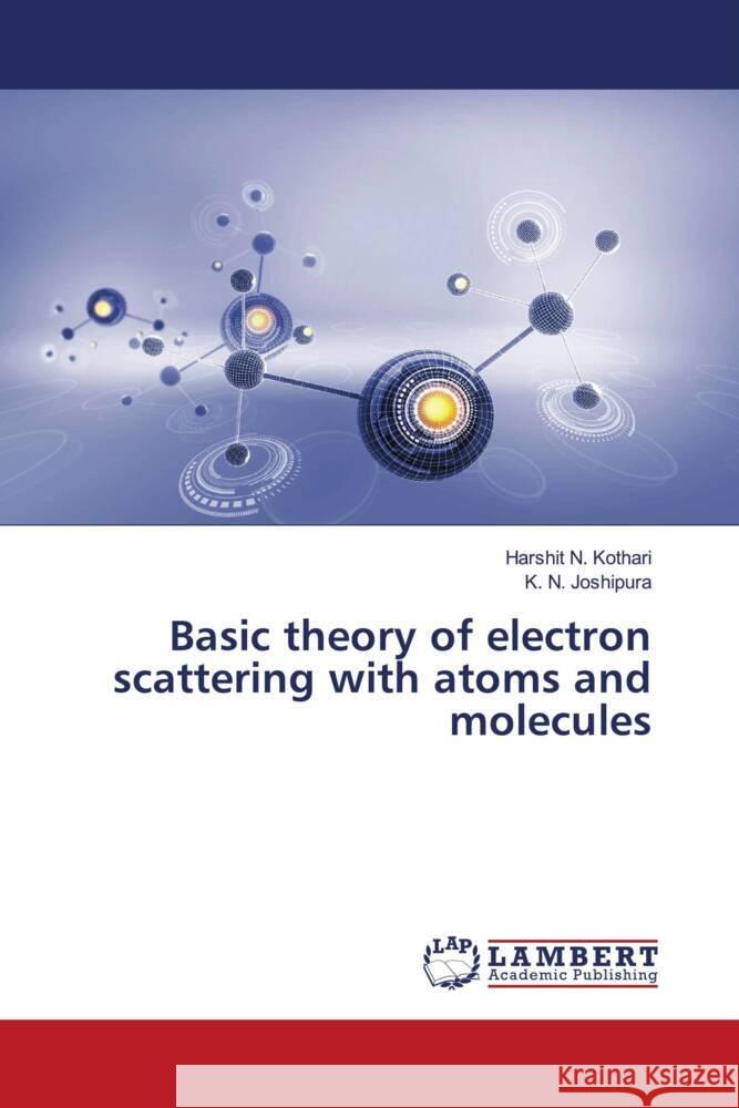 Basic theory of electron scattering with atoms and molecules Kothari, Harshit N., Joshipura, K. N. 9786208434861 LAP Lambert Academic Publishing - książka