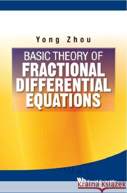 Basic Theory of Fractional Differential Equations Zhou, Yong 9789814579896 World Scientific Publishing Company - książka