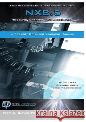 Basic to Advanced Computer Aided Design Using NX 8.5: Modeling, Drafting, and Assemblies Samuel Pe, Stephen M. 9781935951049 Design Visionaries Inc - książka
