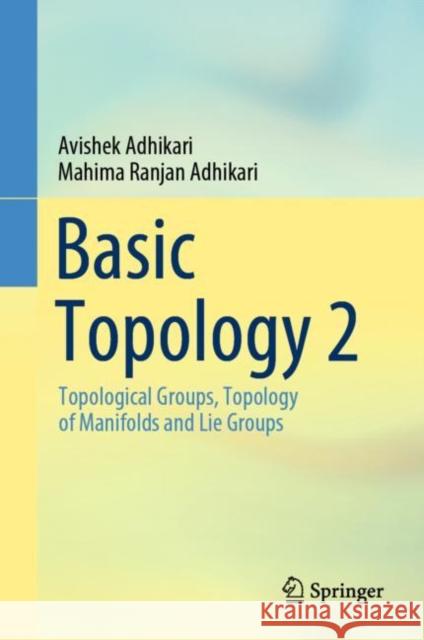 Basic Topology 2: Topological Groups, Topology of Manifolds and Lie Groups Adhikari, Avishek 9789811665769 Springer Verlag, Singapore - książka