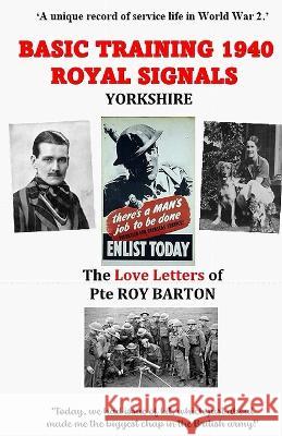 Basic Training 1940 Royal Signals Yorkshire: The Love Letters of Pte Roy Barton Roy Barton 9781838323912 Hillfort Books - książka