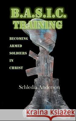 B.A.S.I.C. Training: Becoming Armed Soldiers in Christ Sure Foundation Ministries Schledia y. Benefield 9780988759756 Three Keys Publishing - książka
