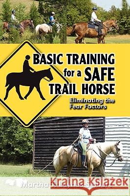 Basic Training for a Safe Trail Horse: Learn How to Improve Horse Behavior Without Resorting to Scare Tactics or Medicinal Supplements Martha Leynes-Selbert 9781606933770 Strategic Book Publishing - książka
