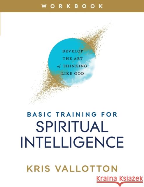 Basic Training for Spiritual Intelligence – Develop the Art of Thinking Like God Kris Vallotton 9780800761837 Chosen Books - książka