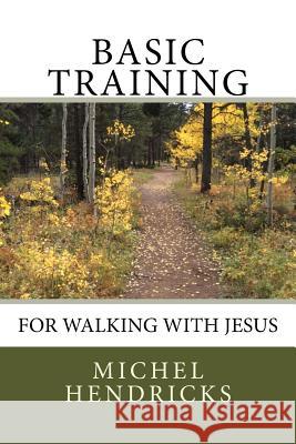 Basic Training for Walking with Jesus Michel Hendricks 9781724985897 Createspace Independent Publishing Platform - książka